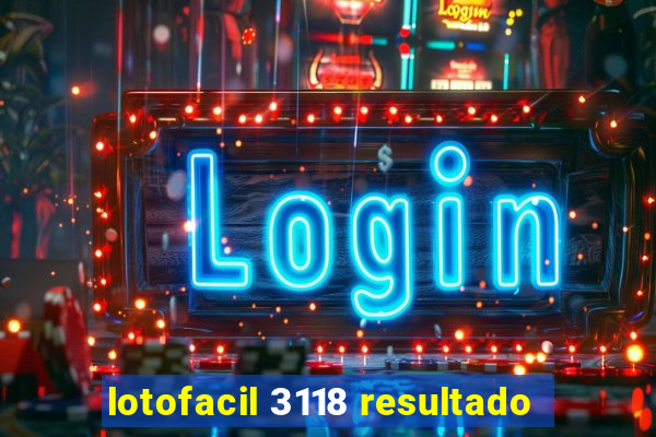 lotofacil 3118 resultado